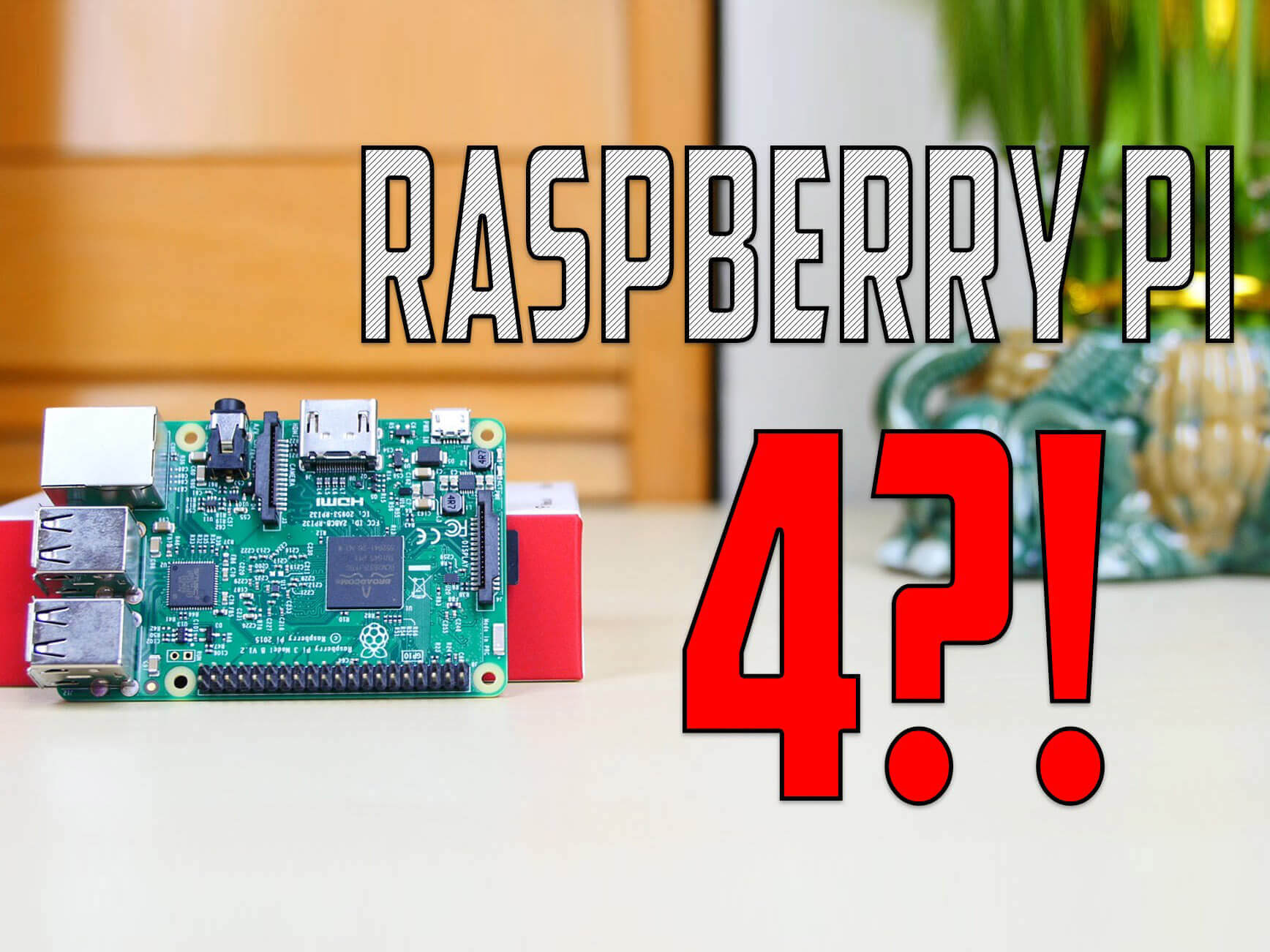 What would be the Raspberry Pi 4 like?